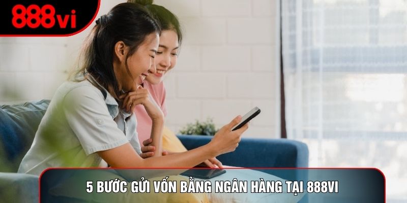 5 bước gửi vốn bằng ngân hàng tại 888vi