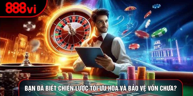 Bạn đã biết chiến lược tối ưu hóa và bảo vệ vốn chưa?