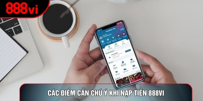 Các điểm cần chú ý khi nạp tiền 888vi