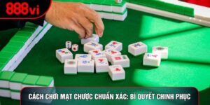 Cách Chơi Mạt Chược Chuẩn Xác: Bí Quyết Chinh Phục