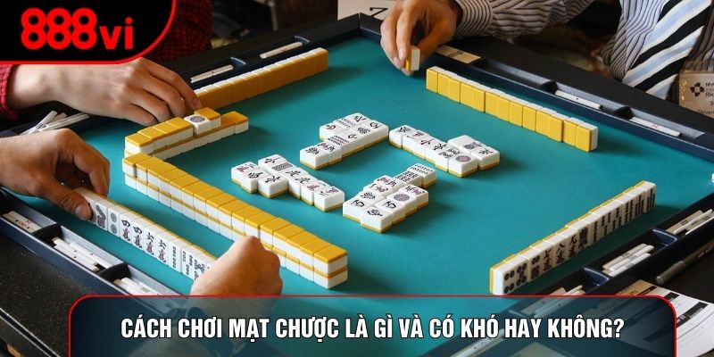 Cách chơi mạt chược là gì và có khó hay không?