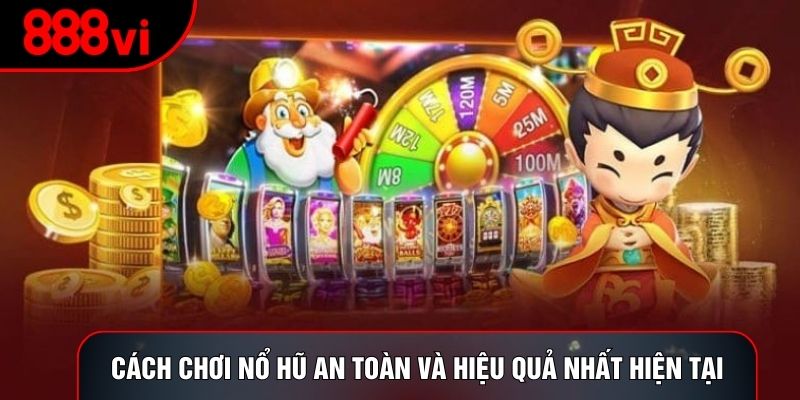 Cách chơi nổ hũ an toàn và hiệu quả nhất hiện tại