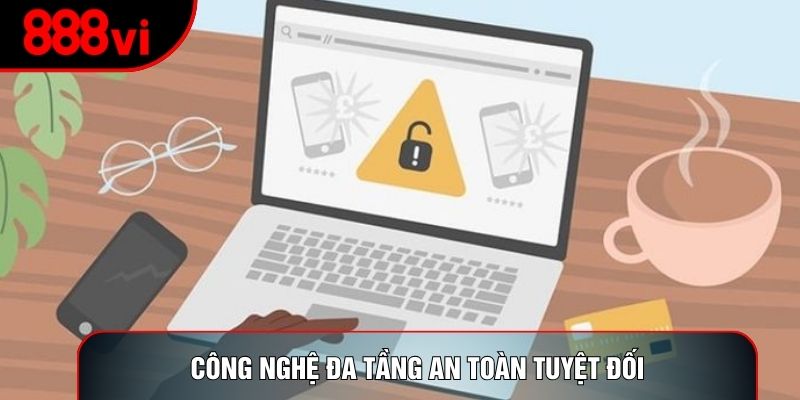 Công nghệ đa tầng an toàn tuyệt đối