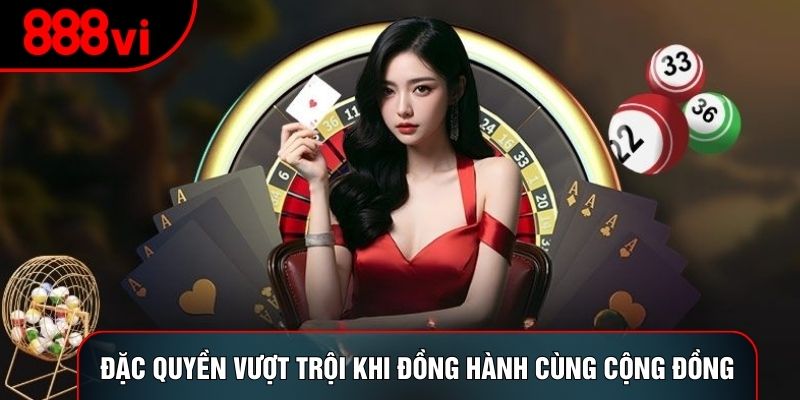 Đặc quyền vượt trội khi đồng hành cùng cộng đồng
