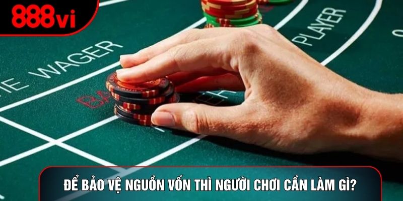 Để bảo vệ nguồn vốn thì người chơi cần làm gì?