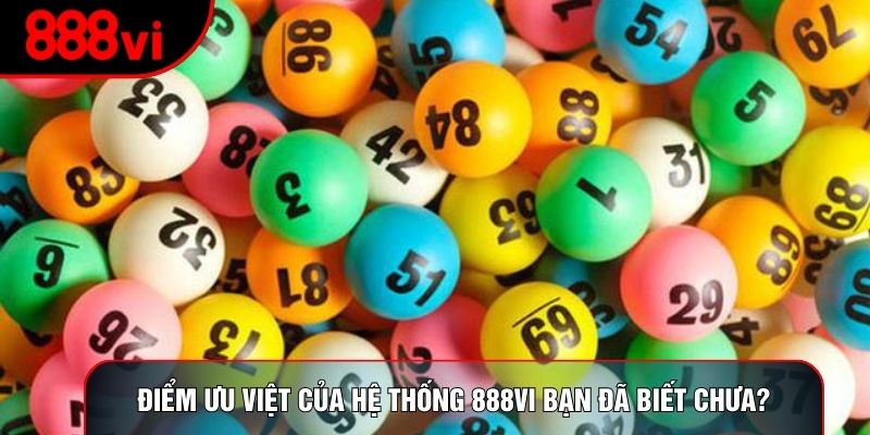 Điểm ưu việt của hệ thống 888vi bạn đã biết chưa?