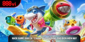 Hack Game Bắn Cá - 2 Hình Thức Sử Dụng Phổ Biến Hiện Nay