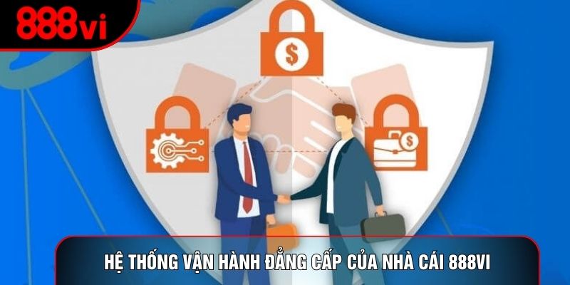 Hệ thống vận hành đẳng cấp của nhà cái 888vi