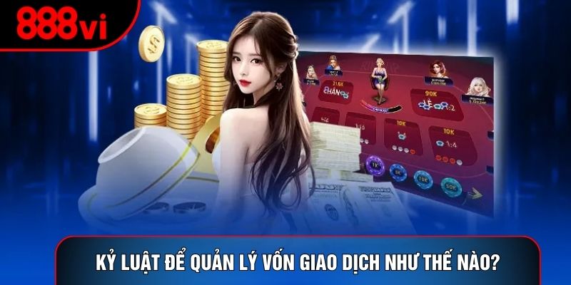Kỷ luật để quản lý vốn giao dịch như thế nào?