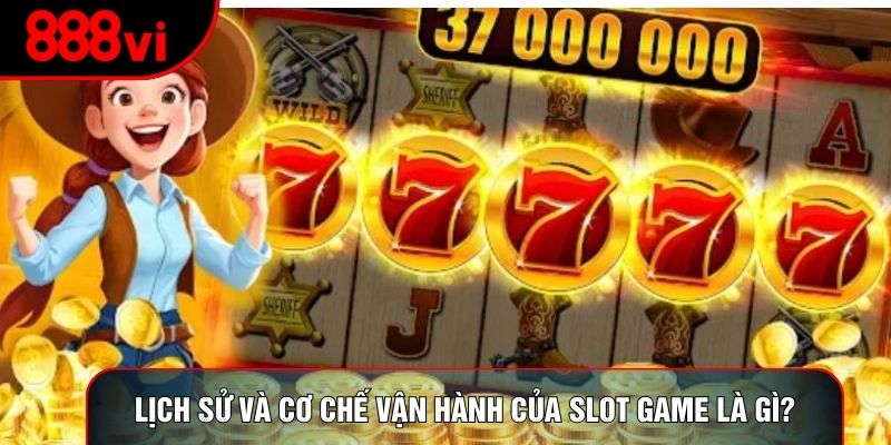 Lịch sử và cơ chế vận hành của slot game là gì?