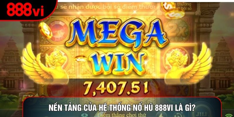 Nền tảng của hệ thống nổ hũ 888vi là gì?