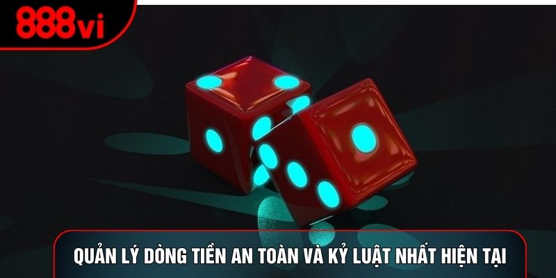 Quản lý dòng tiền an toàn và kỷ luật nhất hiện tại