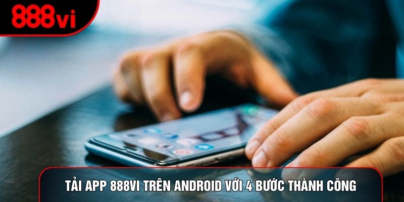 Tải app 888vi trên Android với 4 bước thành công