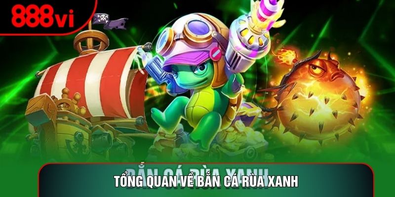Tổng quan về Bắn cá rùa xanh