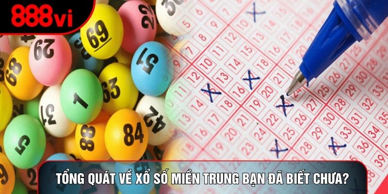Tổng quát về xổ số miền Trung bạn đã biết chưa?