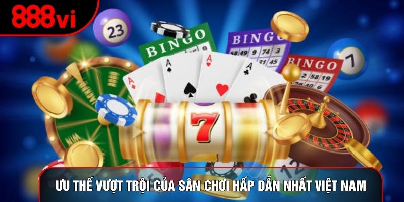 Ưu thế vượt trội của sân chơi hấp dẫn nhất Việt Nam